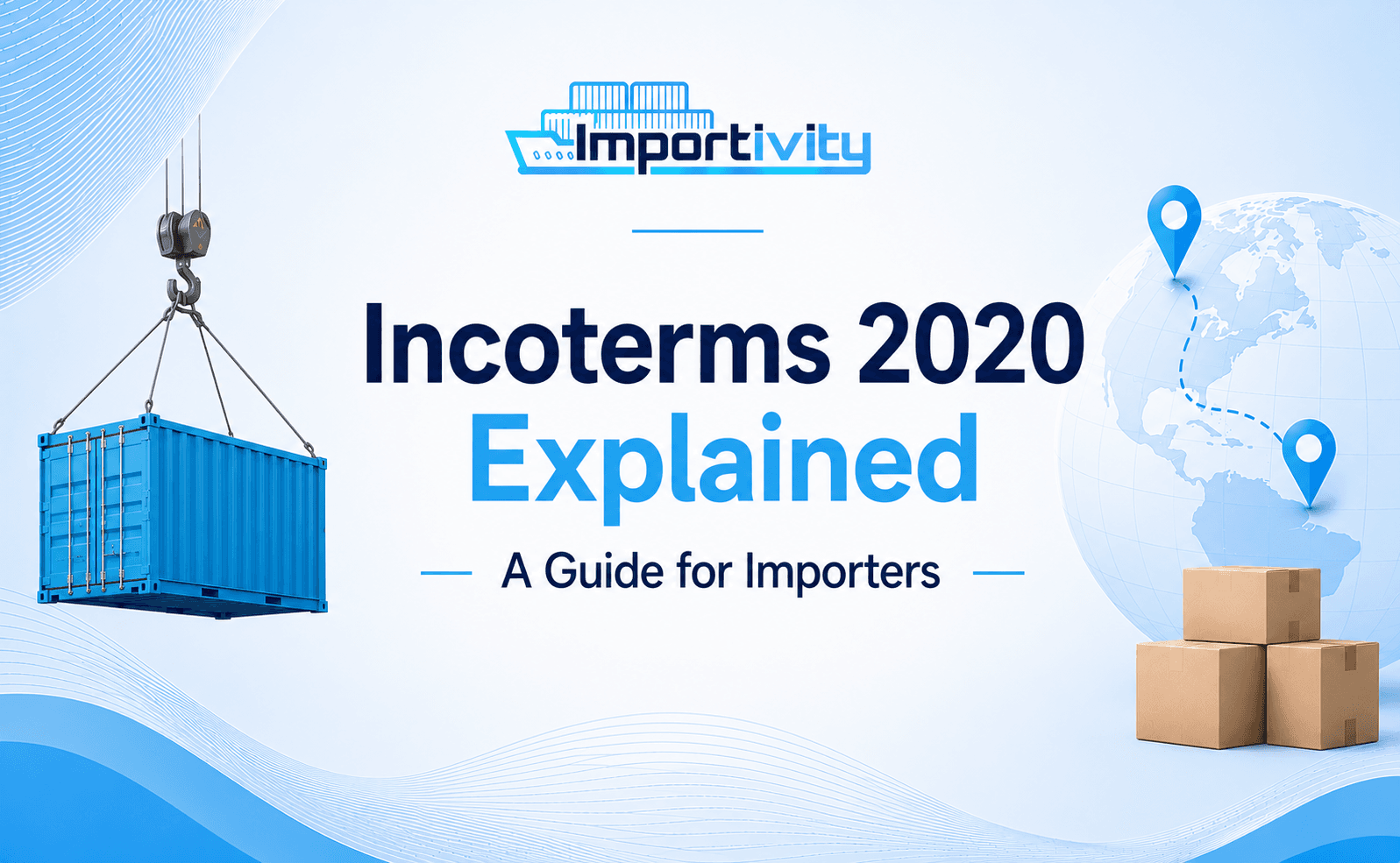 Incoterms 2020 Explained: A Guide for Importers