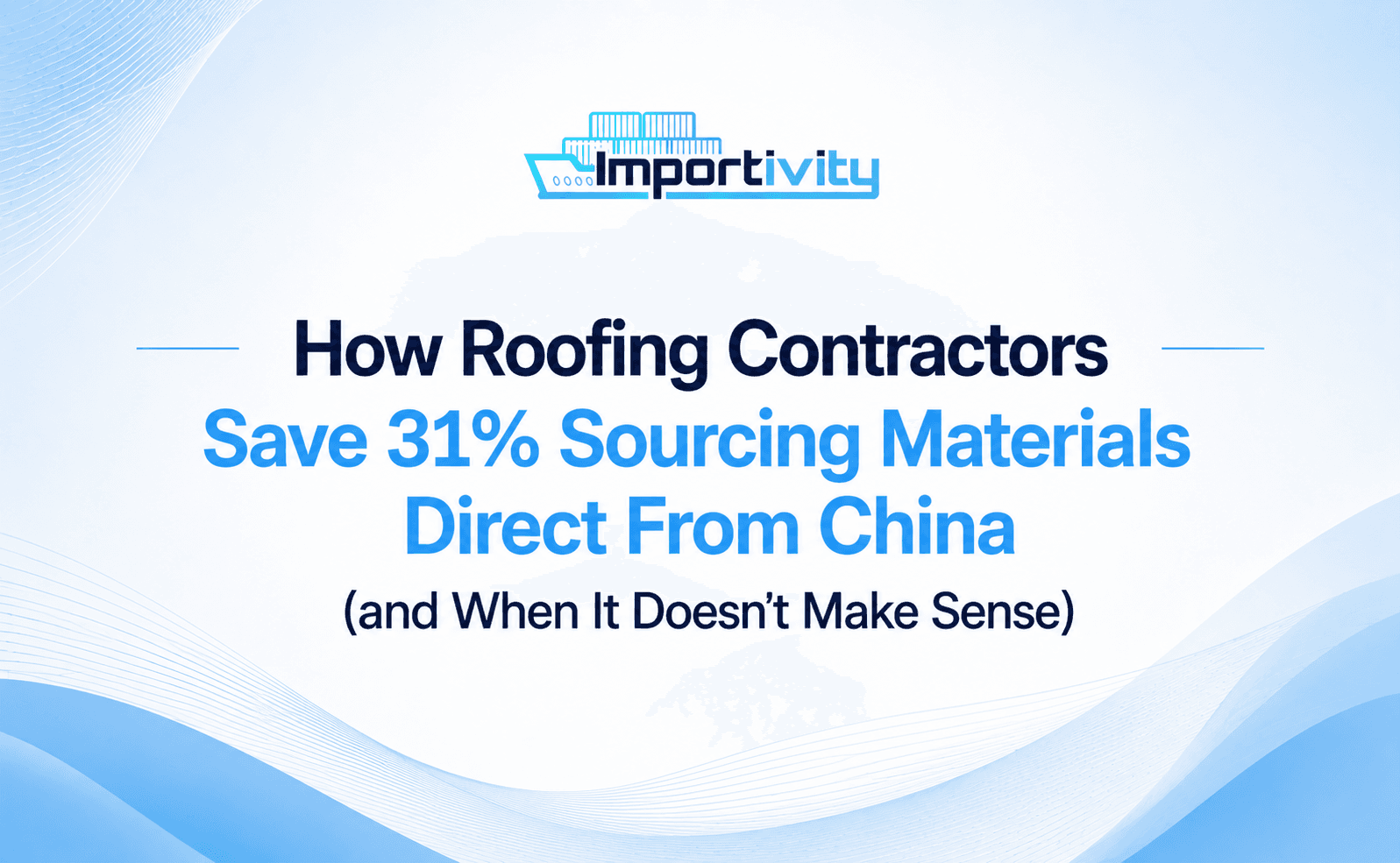 How Roofing Contractors Save 31% Sourcing Materials Direct From China (and When It Doesn’t Make Sense)