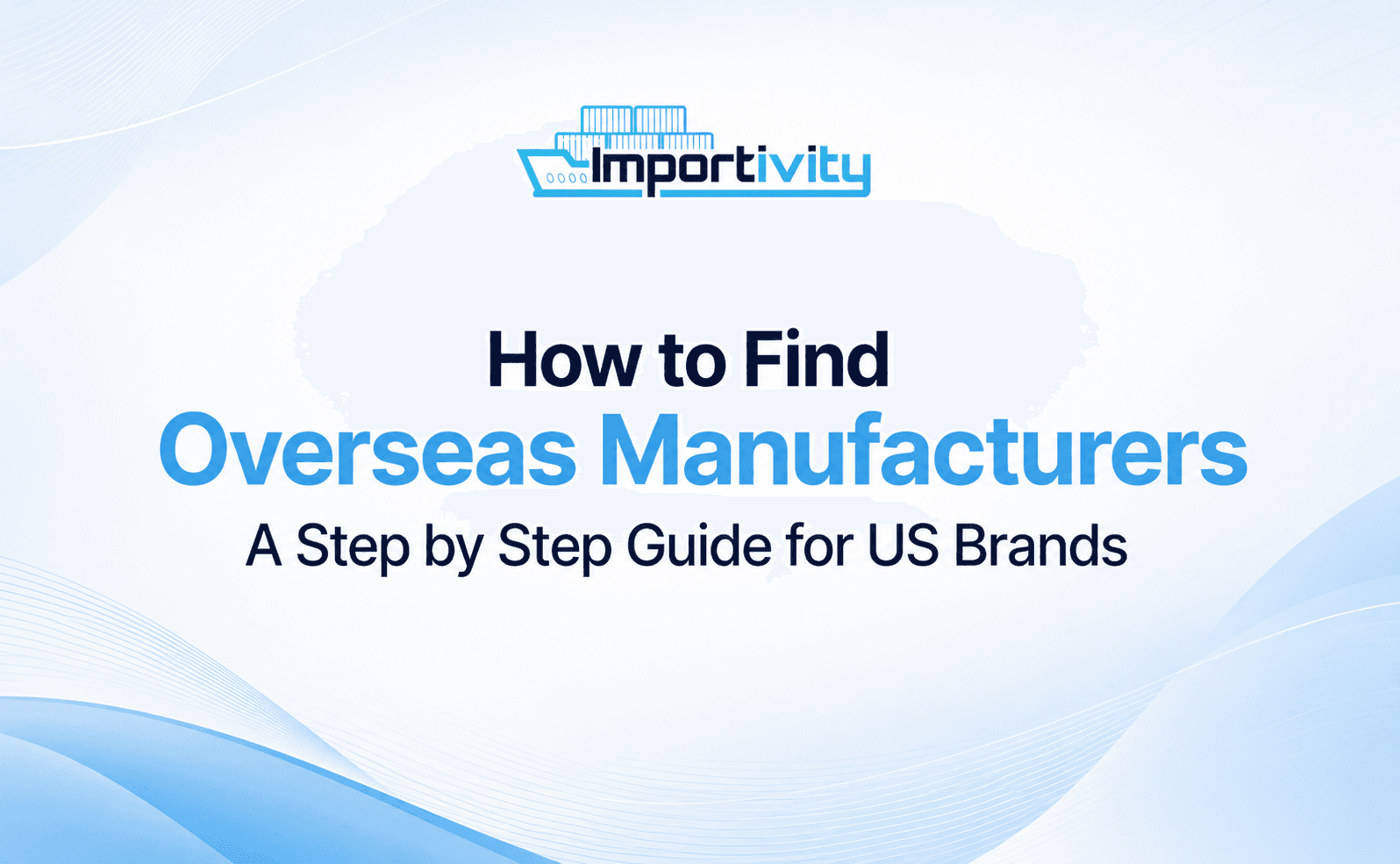 How to Find Overseas Manufacturers: A Step-by-Step Guide for U.S. Brands